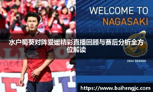 水户蜀葵对阵爱媛精彩直播回顾与赛后分析全方位解读